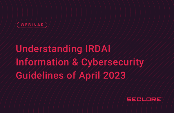 Seclore webinar understanding irdai information and cybersecurity guidelines 2023