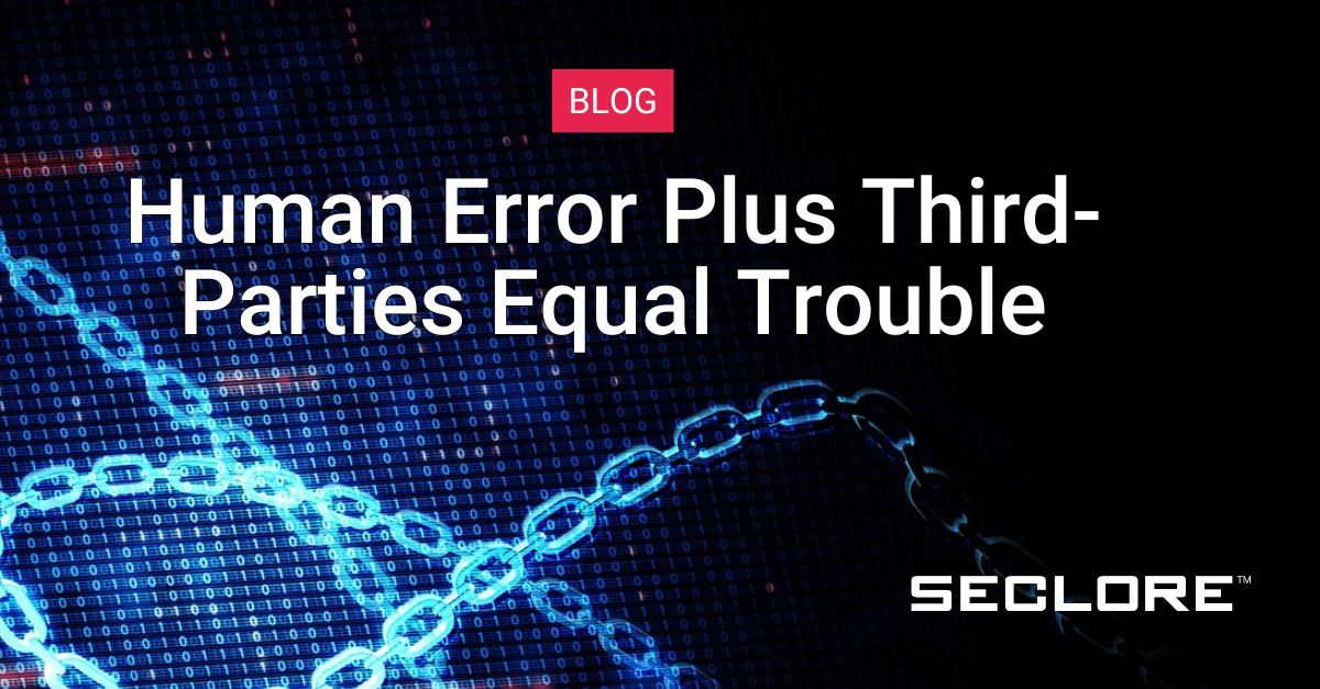 Human error plus third-party risk equals trouble